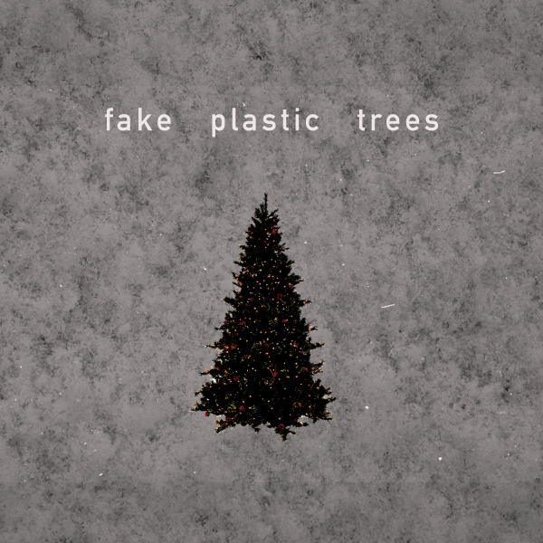 Fake Plastic Trees